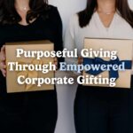 Empowering Corporate Gifting: Enhancing Workplace Culture Through Purposeful Giving