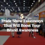 5 Trade Show Takeaway Gifts That Will Boost Your Brand Awareness