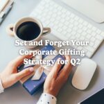 Set and Forget Your Corporate Gifting Strategy for Q2