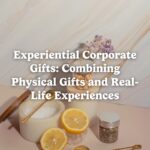 Experiential Corporate Gifts: Combining Physical Gifts and Real-Life Experiences