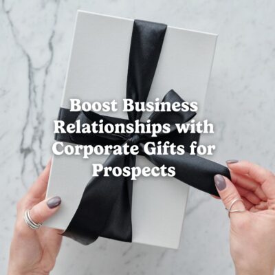 Boost Business Relationships with Corporate Gifts for Prospects