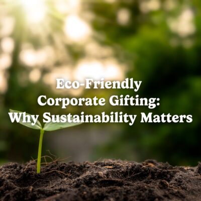 Eco-Friendly Corporate Gifting: Why Sustainability Matters