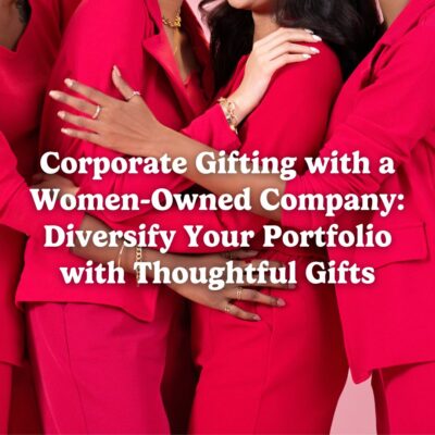 Corporate Gifting with a Women-Owned Company: Diversify Your Portfolio with Thoughtful Gifts