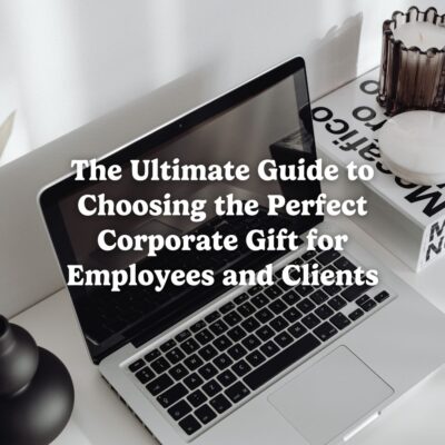 The Ultimate Guide to Choosing the Perfect Corporate Gift for Employees and Clients