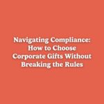 Navigating Compliance: How to Choose Corporate Gifts Without Breaking the Rules