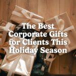 The Best Corporate Gifts for Clients This Holiday Season: Unique, Memorable & Impactful Ideas